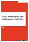 Is the Idea of a Jewish State Anachronistic, Based on 19th Century Ideology, and Incompatible with 21st Century Values?