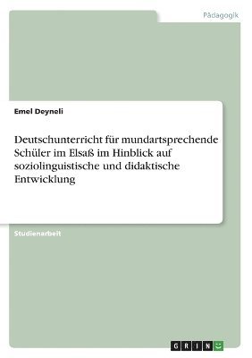 Emel Deyneli - Deutschunterricht für mundartsprechende Schüler im Elsaß im Hinblick auf soziolinguistische und didaktische Entwicklung, Häftad