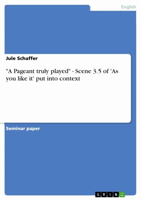 Jule Schaffer - &quote;A Pageant truly played&quote; - Scene 3.5 of 'As you like it' put into context, E-bok