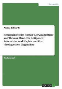Zeitgeschichte Im Roman 'Der Zauberberg' Von Thomas Mann. Die Antipoden Settembrini Und Naphta Und Ihre Ideologischen Gegensatze