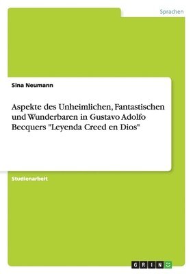 Sina Neumann - Aspekte des Unheimlichen, Fantastischen und Wunderbaren in Gustavo Adolfo Becquers "Leyenda Creed en Dios", Häftad