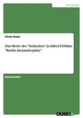 Das Motiv Des 'Indischen' in Alfred Doblins 'Berlin Alexanderplatz'