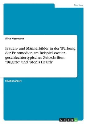 Sina Neumann - Frauen- und Männerbilder in der Werbung der Printmedien am Beispiel zweier geschlechtertypischer Zeitschriften "Brigitte" und "Men's Health", Häftad