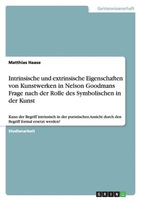 Matthias Haase - Intrinsische und extrinsische Eigenschaften von Kunstwerken in Nelson Goodmans Frage nach der Rolle des Symbolischen in der Kunst, Häftad