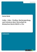Galba - Otho - Vitellius. Machtergreifung und Scheitern ihrer Herrschaft im R�mischen Reich 68/69 n. Chr.