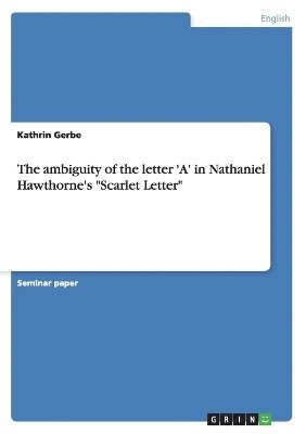 Kathrin Gerbe - ambiguity of the letter 'A' in Nathaniel Hawthorne's "Scarlet Letter", Häftad