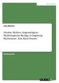Glaube, Mythos, Gegenreligion - Mythologische Bezuge in Ingeborg Bachmanns 'Das Buch Franza