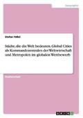 St�dte, die die Welt bedeuten. Global Cities als Kommandozentralen der Weltwirtschaft und Metropolen im globalen Wettbewerb