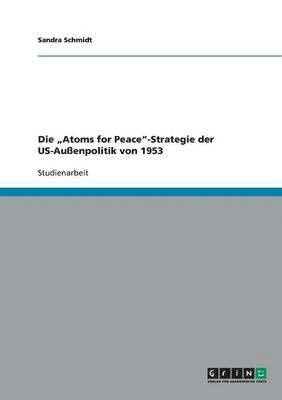 Sandra Schmidt - "Atoms for Peace"-Strategie der US-Außenpolitik von 1953, Häftad