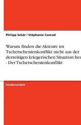 Philipp Schär, Stéphanie Conrad - Warum finden die Akteure im Tschetschenienkonflikt nicht aus der derzeitigen kriegerischen Situation heraus? - Der Tschetschenienkonflikt, Häftad. Tillgänglighet: Lägg i varukorg