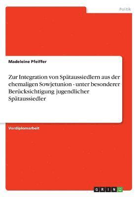 Madeleine Pfeiffer - Zur Integration von Spätaussiedlern aus der ehemaligen Sowjetunion - unter besonderer Berücksichtigung jugendlicher Spätaussiedler, Häftad