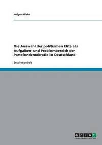 Die Auswahl Der Politischen Elite ALS Aufgaben- Und Problembereich Der Parteiendemokratie in Deutschland