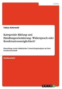 Kategoriale Bildung und Handlungsorientierung - Widerspruch oder Kombinationsm�glichkeit?
