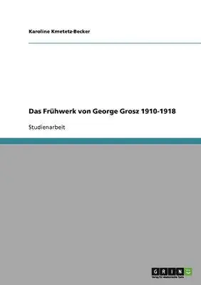Karoline Kmetetz-Becker - Frühwerk von George Grosz 1910-1918, Häftad. Tillgänglighet: Lägg i varukorg
