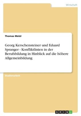 Thomas Melzl - Georg Kerschensteiner und Eduard Spranger - Konfliktlinien in der Berufsbildung in Hinblick auf die höhere Allgemeinbildung, Häftad
