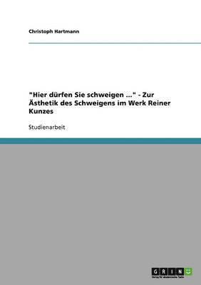 Christoph Hartmann - "Hier dürfen Sie schweigen ..." - Zur Ästhetik des Schweigens im Werk Reiner Kunzes, Häftad