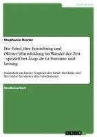Die Fabel, Ihre Entstehung Und (Weiter-)Entwicklung Im Wandel Der Zeit - Speziell Bei Asop, de la Fontaine Und Lessing
