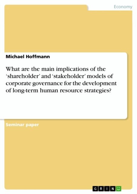 Michael Hoffmann - What are the main implications of the 'shareholder' and 'stakeholder' models of corporate governance for the development of long-term human resource strategies?, E-bok