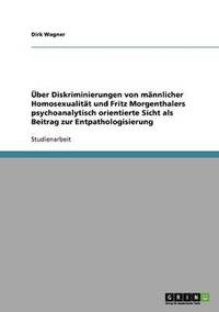 ber Diskriminierungen von mnnlicher Homosexualitt und Fritz Morgenthalers psychoanalytisch orientierte Sicht als Beitrag zur Entpathologisierung