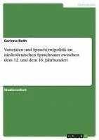 Corinna Roth - Varietäten und Sprach(en)politik im niederdeutschen Sprachraum zwischen dem 12. und dem 16. Jahrhundert, Häftad