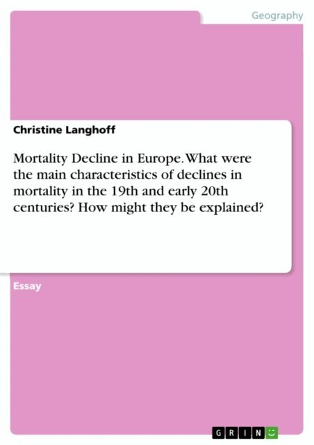 Christine Langhoff - Mortality Decline in Europe. What were the main characteristics of declines in mortality in the 19th and early 20th centuries? How might they be explained?, E-bok