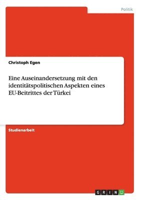 Christoph Egen - Eine Auseinandersetzung mit den identitätspolitischen Aspekten eines EU-Beitrittes der Türkei, Häftad