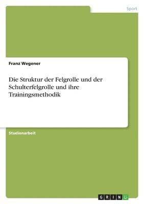 Franz Wegener - Struktur der Felgrolle und der Schulterfelgrolle und ihre Trainingsmethodik, Häftad