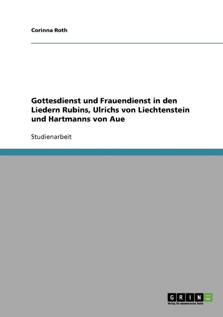 Corinna Roth - Gottesdienst und Frauendienst in den Liedern Rubins, Ulrichs von Liechtenstein und Hartmanns von Aue, Häftad