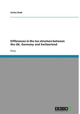 Stefan Bode - Differences in the tax structure between the UK, Germany and Switzerland, Häftad