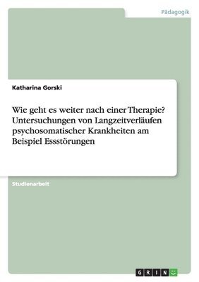 Katharina Gorski - Wie geht es weiter nach einer Therapie? Untersuchungen von Langzeitverläufen psychosomatischer Krankheiten am Beispiel Essstörungen, Häftad