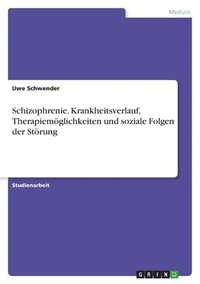 Schizophrenie. Krankheitsverlauf, Therapiem�glichkeiten und soziale Folgen der St�rung