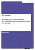Schizophrenie. Krankheitsverlauf, Therapiem�glichkeiten und soziale Folgen der St�rung