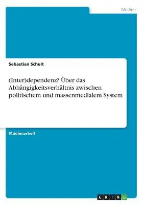 Sebastian Schult - (Inter)dependenz? Über das Abhängigkeitsverhältnis zwischen politischem und massenmedialem System, Häftad. Tillgänglighet: Lägg i varukorg