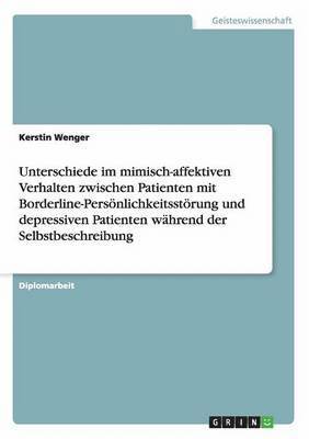 Unterschiede im mimisch-affektiven Verhalten zwischen Patienten mit Borderline-Persönlichkeitsstörung und depressiven Patienten während der Selbstbeschreibung