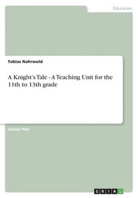 Knight's Tale - A Teaching Unit for the 11th to 13th grade