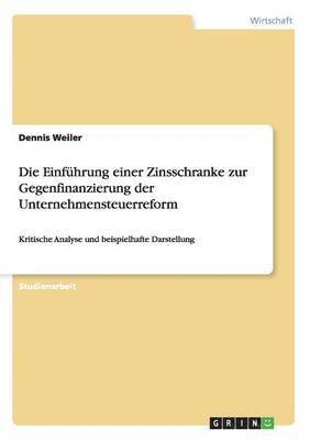 Dennis Weiler - Einführung einer Zinsschranke zur Gegenfinanzierung der Unternehmensteuerreform, Häftad