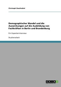 Demographischer Wandel und die Auswirkungen auf die Ausbildung von Fachkrften in Berlin und Brandenburg
