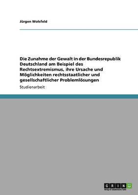 Jürgen Wolsfeld - Zunahme der Gewalt in der Bundesrepublik Deutschland am Beispiel des Rechtsextremismus, ihre Ursache und Möglichkeiten rechtsstaatlicher und gesellschaftlicher Problemlösungen, Häftad