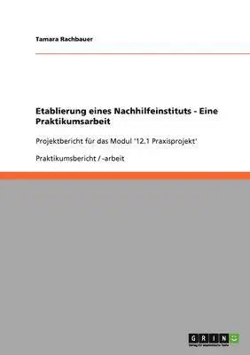 Tamara Rachbauer - Etablierung eines Nachhilfeinstituts - Eine Praktikumsarbeit, Häftad. Tillgänglighet: Lägg i varukorg