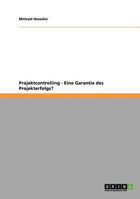 Michael Hesseler - Projektcontrolling - Eine Garantie des Projekterfolgs?, Häftad