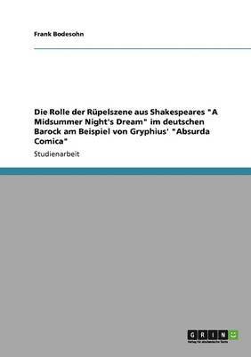 Frank Bodesohn - Rolle der Rüpelszene aus Shakespeares "A Midsummer Night's Dream" im deutschen Barock am Beispiel von Gryphius' "Absurda Comica", Häftad