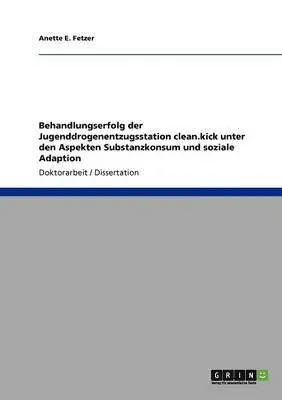 Behandlungserfolg der Jugenddrogenentzugsstation clean.kick unter den Aspekten Substanzkonsum und soziale Adaption