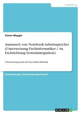 Simon Meggle - Austausch von Notebook-Arbeitsspeicher (Unterweisung Fachinformatiker / -in, Fachrichtung Systemintegration), Häftad