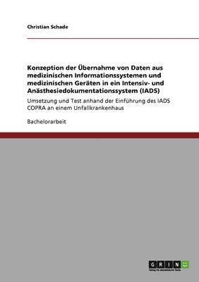 Christian Schade - Konzeption der Übernahme von Daten aus medizinischen Informationssystemen und medizinischen Geräten in ein Intensiv- und Anästhesiedokumentationssystem (IADS), Häftad. Tillgänglighet: Lägg i varukorg