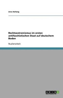 Arne Hellwig - Rechtsextremismus im ersten antifaschistischen Staat auf deutschem Boden, Häftad