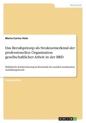 Maria-Carina Holz - Berufsprinzip als Strukturmerkmal der professionellen Organisation gesellschaftlicher Arbeit in der BRD, Häftad