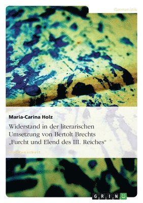 Maria-Carina Holz - Widerstand in der literarischen Umsetzung von Bertolt Brechts "Furcht und Elend des III. Reiches", Häftad