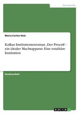 Maria-Carina Holz - Kafkas Institutionenroman, Der Proceß' - ein idealer Machtapparat, Häftad
