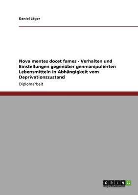 Daniel Jäger - Nova mentes docet fames - Verhalten und Einstellungen gegenüber genmanipulierten Lebensmitteln in Abhängigkeit vom Deprivationszustand, Häftad