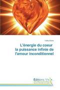 L'nergie Du Coeur La Puissance Infinie de l'Amour Inconditionnel